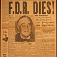 President Roosevelt Dies “At 8:49 P.M., President Roosevelt died of natural causes at his home in Warm Springs, Georgia.” — Armed Forces Network, 12 April 1945 April 12, 1945 — President Franklin D....