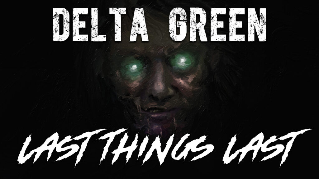 Title card for "Delta Green: Last Things Last"